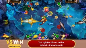Trải nghiệm bắn cá online tại nhà cái Vswin uy tín