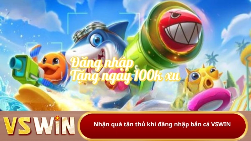 Nhận quà tân thủ khi đăng nhập bắn cá VSWIN