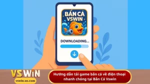 Hướng dẫn tải game bắn cá về điện thoại nhanh chóng tại Bắn Cá Vswin