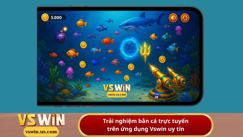 Trải nghiệm bắn cá trực tuyến trên ứng dụng Vswin uy tín