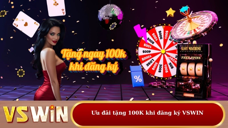 Ưu đãi tặng 100K khi đăng ký VSWIN