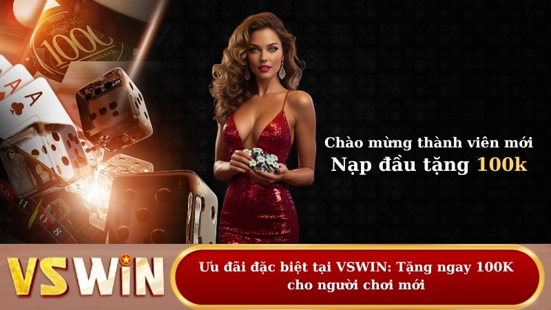 Ưu đãi đặc biệt tại VSWIN: Tặng ngay 100K cho người chơi mới.