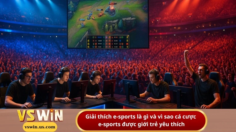 Giải thích e-sports là gì và vì sao cá cược e-sports được giới trẻ yêu thích