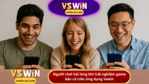 Người chơi hài lòng khi trải nghiệm game bắn cá trên ứng dụng Vswin